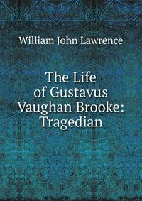 The Life of Gustavus Vaughan Brooke: Tragedian