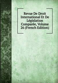 Revue De Droit International Et De Legislation Comparee, Volume 26 (French Edition)