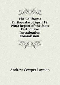 The California Earthquake of April 18, 1906: Report of the State Earthquake Investigation Commission .