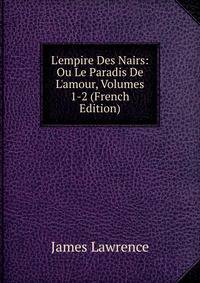 L'empire Des Nairs: Ou Le Paradis De L'amour, Volumes 1-2 (French Edition)