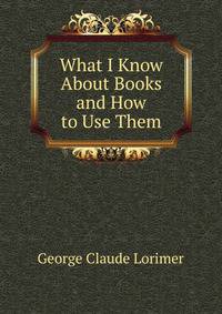 What I Know About Books and How to Use Them