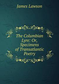 The Columbian Lyre: Or, Specimens of Transatlantic Poetry
