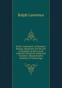 Notes: Laboratory of Dynamo-Electric Machinery for the Use of Students in the Lowell Institute School for Industrial Foremen, Massachusetts Institute of Technology