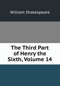 The Third Part of Henry the Sixth, Volume 14