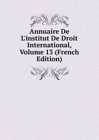 Annuaire De L'institut De Droit International, Volume 13 (French Edition)