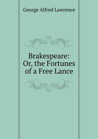 Brakespeare: Or, the Fortunes of a Free Lance