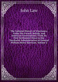 The Colonial History of Vincennes, Under the French, British, and American Governments: From Its First Settlement Down to the Territorial Administration of General William Henry Harrison, Volume 2