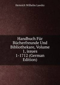 Handbuch Fur Bucherfreunde Und Bibliothekare, Volume 1, issues 1-1712 (German Edition)