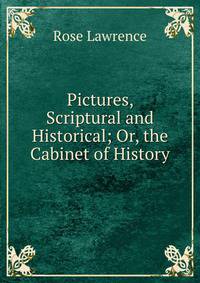 Pictures, Scriptural and Historical; Or, the Cabinet of History