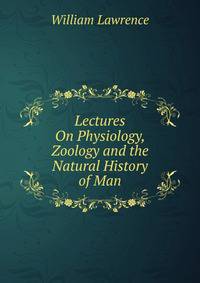Lectures On Physiology, Zoology and the Natural History of Man