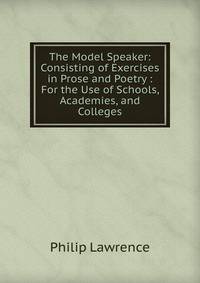 The Model Speaker: Consisting of Exercises in Prose and Poetry : For the Use of Schools, Academies, and Colleges