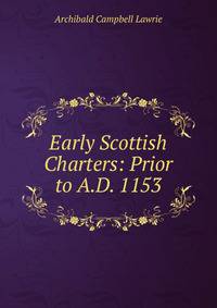Early Scottish Charters: Prior to A.D. 1153