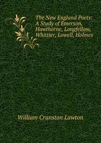 The New England Poets: A Study of Emerson, Hawthorne, Longfellow, Whittier, Lowell, Holmes