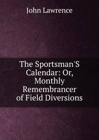 The Sportsman'S Calendar: Or, Monthly Remembrancer of Field Diversions
