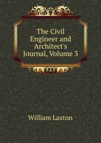 The Civil Engineer and Architect's Journal, Volume 3