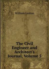 The Civil Engineer and Architect's Journal, Volume 5