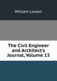 The Civil Engineer and Architect's Journal, Volume 13