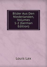 Bilder Aus Den Niederlanden, Volumes 1-2 (German Edition)