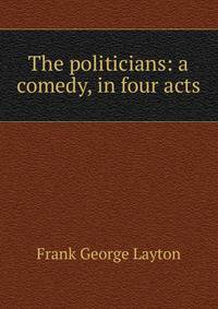 The politicians: a comedy, in four acts