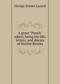 A great "Punch" editor, being the life, letters, and diaries of Shirley Brooks
