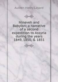 Nineveh and Babylon: a narrative of a second expedition to Assyria during the years 1849, 1850, &amp; 1851