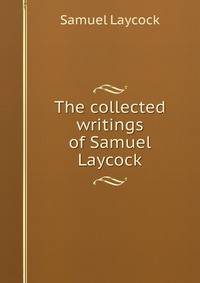 The collected writings of Samuel Laycock