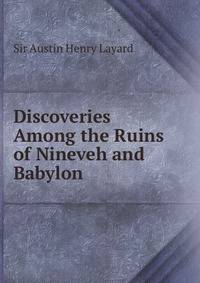 Discoveries Among the Ruins of Ninevah and Babylon