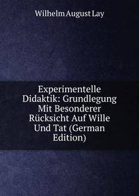 Experimentelle Didaktik: Grundlegung Mit Besonderer Rucksicht Auf Wille Und Tat (German Edition)