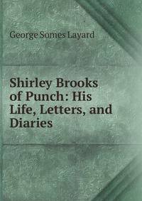 Shirley Brooks of Punch: His Life, Letters, and Diaries .