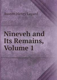 Nineveh and Its Remains, Volume 1