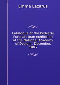 Catalogue of the Pedestal Fund art loan exhibition at the National Academy of Design: . December, 1883