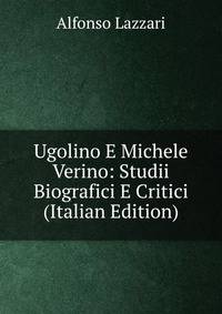 Ugolino E Michele Verino: Studii Biografici E Critici (Italian Edition)