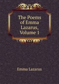 The Poems of Emma Lazarus, Volume 1