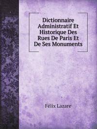 Dictionnaire Administratif Et Historique Des Rues De Paris Et De Ses Monuments