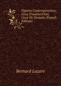 Figures Contemporaines: Ceux D'aujourd'hui, Ceux De Demain (French Edition)