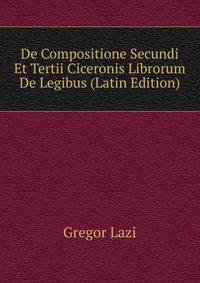 De Compositione Secundi Et Tertii Ciceronis Librorum De Legibus (Latin Edition)