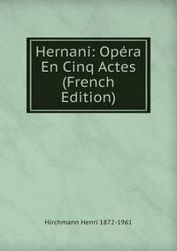 Hernani: Opera En Cinq Actes (French Edition)