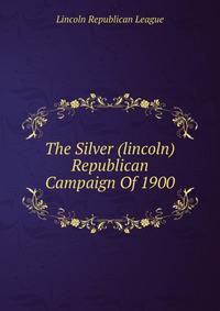 The Silver (lincoln) Republican Campaign Of 1900