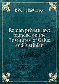 Roman private law: founded on the 'Institutes' of Gaius and Justinian