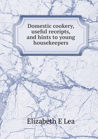 Domestic cookery, useful receipts, and hints to young housekeepers