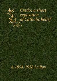 Credo: a short exposition of Catholic belief