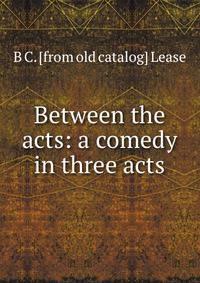 Between the acts: a comedy in three acts