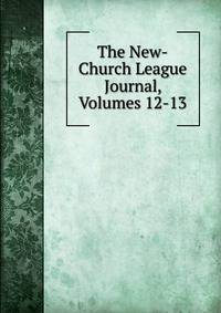 The New-Church League Journal, Volumes 12-13