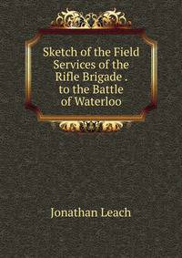 Sketch of the Field Services of the Rifle Brigade . to the Battle of Waterloo