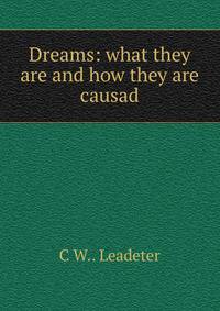 Dreams: what they are and how they are causad.