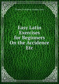 Easy Latin Exercises for Beginners On the Accidence Etc