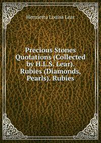 Precious Stones Quotations (Collected by H.L.S. Lear). Rubies (Diamonds, Pearls). Rubies