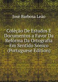 Colecao De Estudos E Documentos a Favor Da Reforma Da Ortografia Em Sentido Sonico (Portuguese Edition)