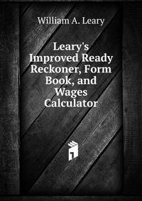 Leary's Improved Ready Reckoner, Form Book, and Wages Calculator