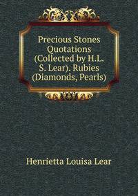 Precious Stones Quotations (Collected by H.L.S. Lear). Rubies (Diamonds, Pearls).